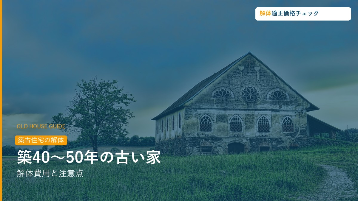 築40〜50年の古い家を解体する費用と注意点