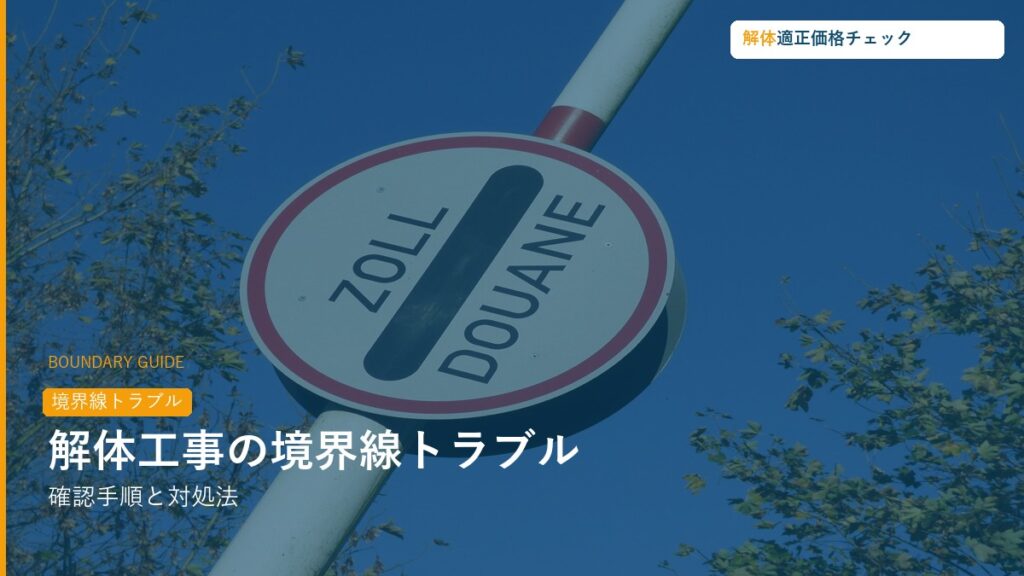 解体工事の境界線トラブル確認手順と対処法