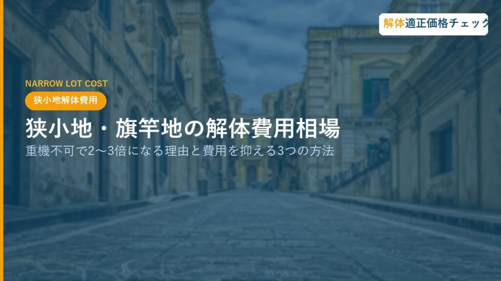 狭小地・旗竿地の解体費用相場｜重機不可で2〜3倍になる理由と費用を抑える3つの方法