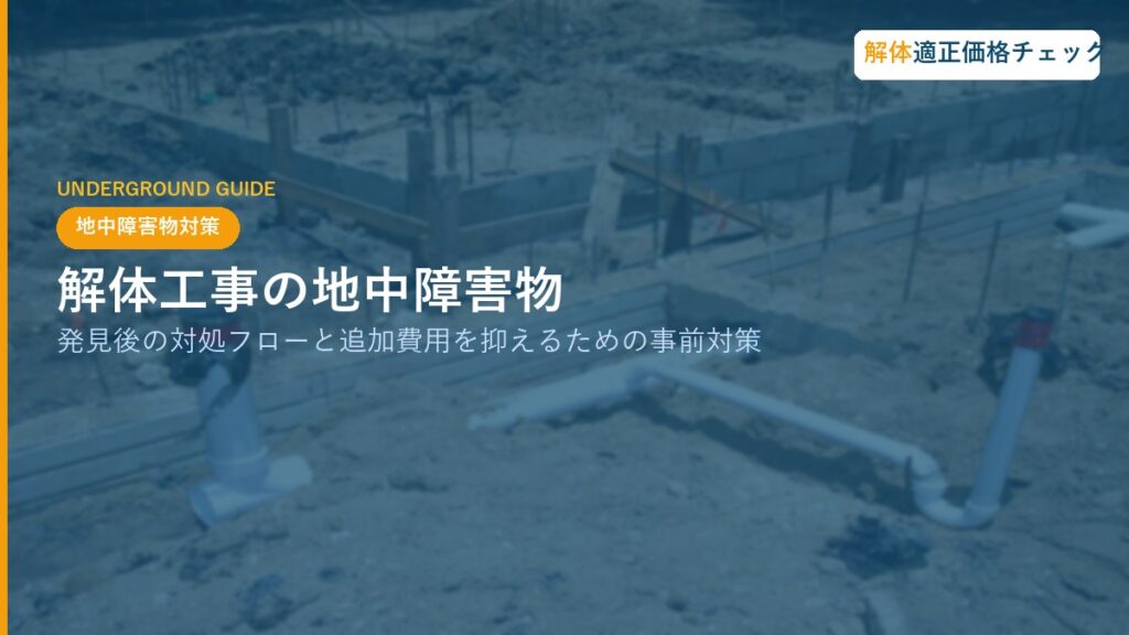 解体工事の地中障害物｜発見後の対処フローと追加費用を抑えるための事前対策