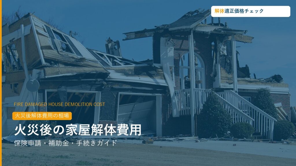 火災後の家屋解体費用・保険申請ガイド